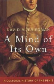book cover of A Mind of Its Own: a cultural history of the penis by David M. Friedman