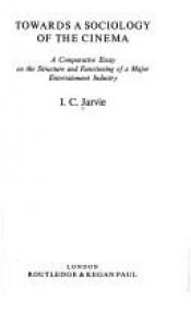 book cover of Towards a Sociology of the Cinema: A Comparative Essay on the Structure and Functioning of a Major Entertainment Industry by I.C. Jarvie