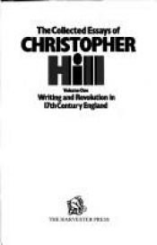 book cover of The Collected Essays of Christopher Hill, Volume I : Writing and Revolution in 17th Century England by Christopher Hill