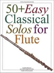 book cover of 50 Plus Easy Classical Solos for Flute (Flute) by Music Sales Corporation