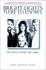 book cover of Bright Lights, Dark Shadows: The Real Story of "Abba" by Carl Magnus Palm