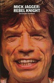 book cover of Mick Jagger: Rebel Knight by Christopher Sandford