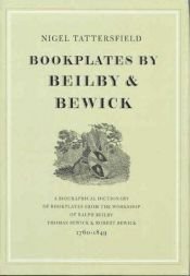 book cover of Bookplates by Beilby & Bewick : a biographical dictionary of bookplates from the workshop of Ralph Beilby, Thomas Bewick by Nigel Tattersfield