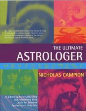 book cover of The Ultimate Astrologer: A Simple Guide to Calculating and Interpreting Birth Charts for Effective Application in Daily by Nicholas Campion