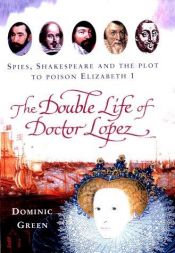 book cover of The Double Life of Doctor Lopez: Spies, Shakespeare and the Plot to Poison Elizabeth I by Dominic Green