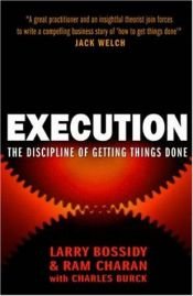 book cover of Execution: the Discipline of Getting Things Done by Charles Burck|Larry Bossidy|Ram Charan