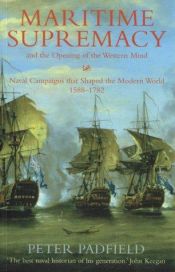 book cover of Maritime Supremacy and the Opening of the Western Mind: Naval Campaigns That Shaped the Modern World by Peter Padfield
