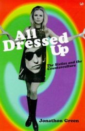 book cover of All dressed up : the sixties and the counter culture by Jonathon Green