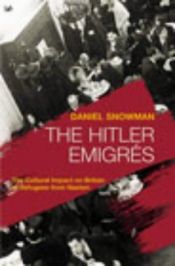 book cover of The Hitler Emigres: The Cultural Impact on Britain of Refugees from Nazism by Daniel Snowman