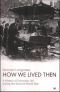 How We Lived Then: History of Everyday Life During the Second World War