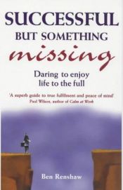 book cover of Successful But Something Missing: A Guide to Enjoying Life to the Full by Ben Renshaw