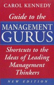book cover of Guide to the Management Gurus: Shortcuts to the Ideas of Leading Management Thinkers (Century Business) by Carol Kennedy