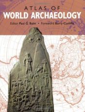 book cover of The Atlas of world archaeology by Paul G. Bahn
