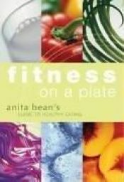 book cover of Fitness on a Plate: Anita Bean's Guide to Healthy Eating by Anita Bean