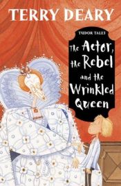 book cover of The Actor, the Rebel and the Wrinkled Queen (Tudor Tales) by Terry Deary