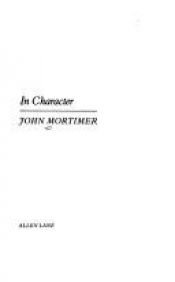 book cover of In character: Interviews with some of the most influential and remarkable men and women of our time by John Mortimer