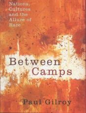 book cover of Between Camps: Nations, Culture and the Allure of Race by Paul Gilroy
