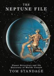 book cover of The Neptune file : planet detectives and the discovery of worlds unseen by Tom Standage
