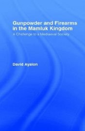 book cover of Gunpowder and firearms in the Mamluk kingdom; a challenge to a mediaeval society by David Ayalon