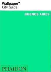 book cover of Buenos Aires "Wallpaper*" City Guide ("Wallpaper*" City Guides) by Editors of Wallpaper Magazine