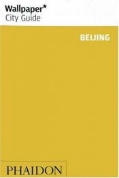 book cover of Wallpaper City Guide: Beijing by Editors of Wallpaper Magazine