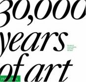 book cover of 30,000 Years of Art: The Story of Human Creativity Across Time and Space by Editors of Phaidon