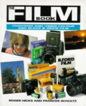 book cover of The Film Book: Choosing and Using Color and Black and White Film by Roger Hicks