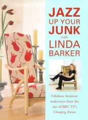 book cover of Jazz up your junk : fabulous furniture makeovers from the star of BBC TV's Changing rooms by Linda Barker