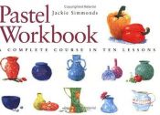 book cover of Pastel Workbook: A Complete Course in Ten Lessons by Jackie Simmonds