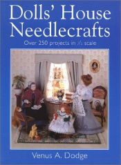 book cover of Dolls' House Needlecrafts: Over 250 Projects in 1 by Venus Dodge