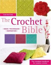 book cover of The Crochet Bible: The Complete Handbook for Creative Crochet by Sue Whiting