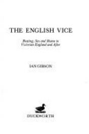 book cover of The English vice : beating, sex, and shame in Victorian England and after by Ian Gibson