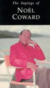 book cover of Sayings of Noel Coward (Sayings Series) by Philip Hoare
