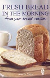 book cover of Fresh Bread in the Morning : from your bread machine by Annette Yates