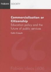 book cover of Commercialization or Citizenship: Education Policy and the Future of Public Services (Fabian Ideas S.) by Colin Crouch