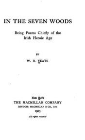 book cover of In the seven woods: Being poems chiefly of the Irish heroic age by W. B. Yeats