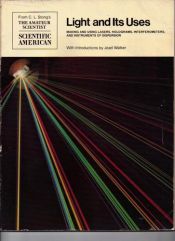 book cover of Light and its uses : making and using lasers, holograms, interferometers, and instruments of dispersion : readings from Scientific American by Jearl Walker