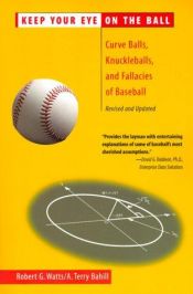book cover of Keep Your Eye on the Ball: Curveballs, Knuckleballs, and Fallacies of Baseball, Revised and Updated by Robert G. Watts