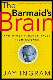 book cover of The barmaid's brain and other strange tales from science by Jay Ingram