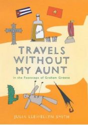 book cover of Travels without My Aunt: In the Footsteps of Graham Greene by Julia Llewellyn