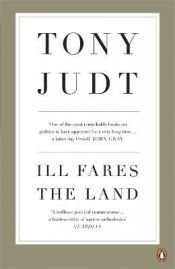 book cover of Ill Fares the Land: A Treatise on our Present Discontents by Tony Judt