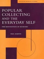 book cover of Popular Collecting and the Everyday Self: The Reinvention of Museums (Leicester Museum Studies Series,) by Paul Martin