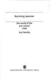 book cover of Becoming Japanese: World of the Pre-school Child (Nihon kenkyu) by Joy Hendry