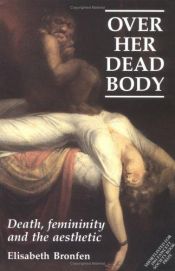 book cover of Over Her Dead Body: Death, Femininity and the Aesthetic by Elisabeth Bronfen