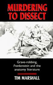 book cover of Murdering to Dissect: Grave-Robbing, Frankenstein and the Anatomy Literature by Tim Marshall