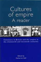 book cover of Cultures of empire : colonizers in Britain and the Empire in the nineteenth and twentieth centuries : a reader by CATHERINE HALL