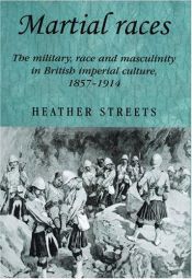 book cover of Martial races : the military, race, and masculinity in British imperial culture, 1857-1914 by Heather Streets