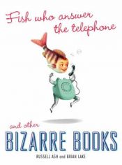 book cover of Fish Who Answer the Telephone and Other Bizarre Books by Brian Lake