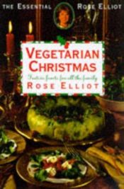 book cover of Rose Elliot's Vegetarian Christmas: Over 150 Recipes for the Festive Season by Rose Elliot