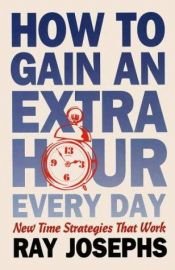 book cover of How to Gain an Extra Hour Every Day:More Than 500 Time-Saving Tips by Ray Josephs